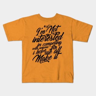 I'm Not Interested in Competing Hope We All Make It Kids T-Shirt